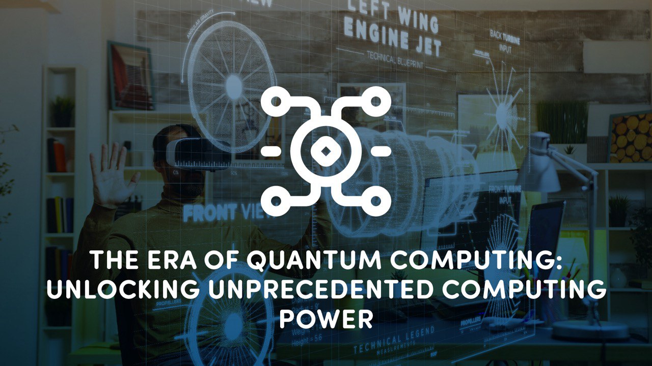 The Era of Quantum Computing: Unlocking Unprecedented Computing Power