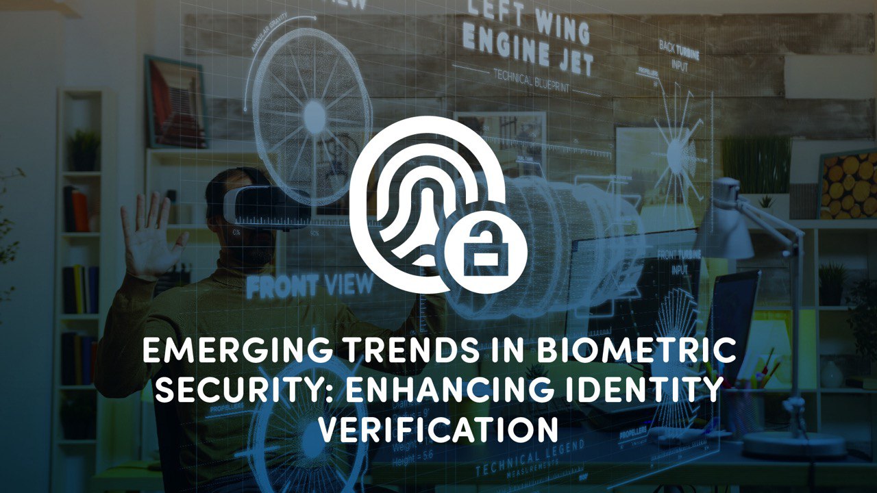 Emerging Trends in Biometric Security: Enhancing Identity Verification